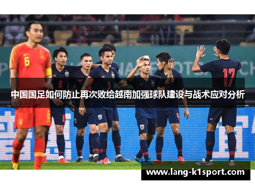 中国国足如何防止再次败给越南加强球队建设与战术应对分析