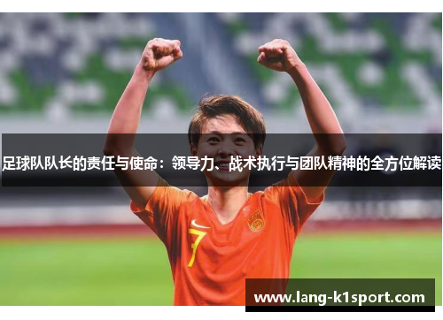 足球队队长的责任与使命：领导力、战术执行与团队精神的全方位解读