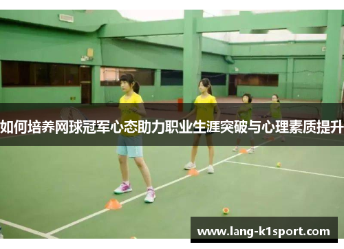 如何培养网球冠军心态助力职业生涯突破与心理素质提升