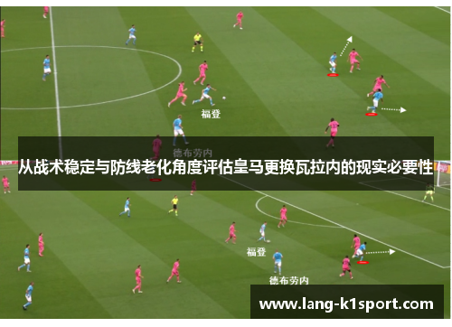 从战术稳定与防线老化角度评估皇马更换瓦拉内的现实必要性