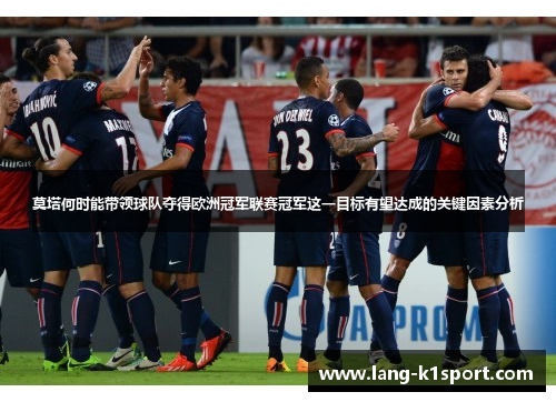 莫塔何时能带领球队夺得欧洲冠军联赛冠军这一目标有望达成的关键因素分析
