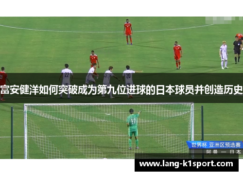 富安健洋如何突破成为第九位进球的日本球员并创造历史 富安健洋如何突破成为第九位进球的日本球员并创造历史