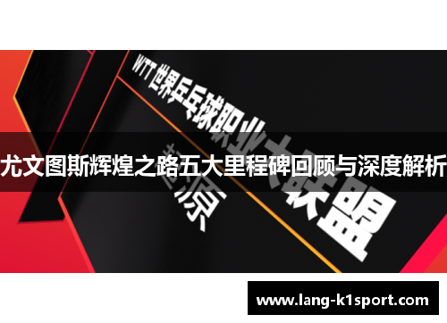 尤文图斯辉煌之路五大里程碑回顾与深度解析