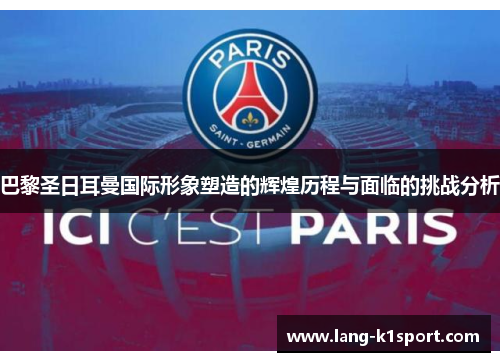 巴黎圣日耳曼国际形象塑造的辉煌历程与面临的挑战分析 巴黎圣日耳曼国际形象塑造的辉煌历程与面临的挑战分析