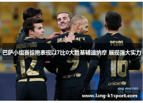 巴萨小组赛惊艳表现以7比0大胜基辅迪纳摩 展现强大实力