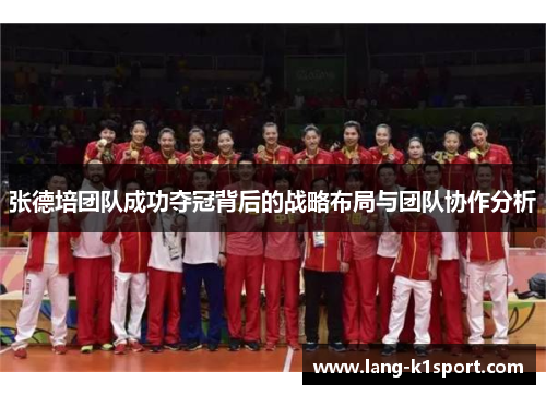 张德培团队成功夺冠背后的战略布局与团队协作分析 张德培团队成功夺冠背后的战略布局与团队协作分析