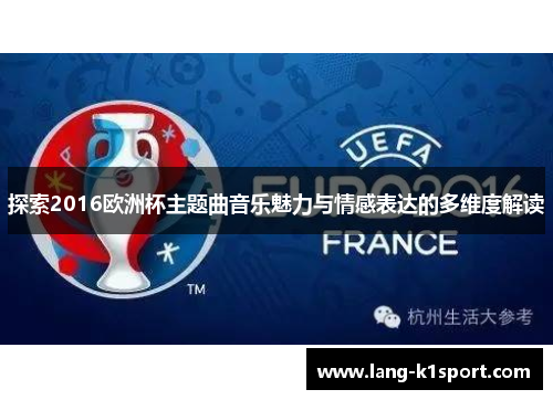 探索2016欧洲杯主题曲音乐魅力与情感表达的多维度解读 探索2016欧洲杯主题曲音乐魅力与情感表达的多维度解读