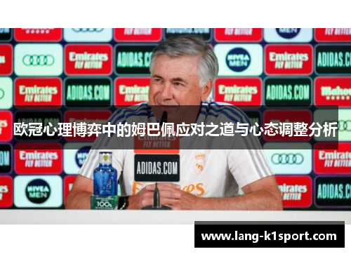 欧冠心理博弈中的姆巴佩应对之道与心态调整分析 欧冠心理博弈中的姆巴佩应对之道与心态调整分析